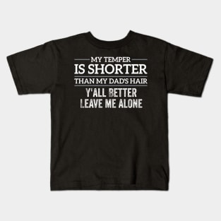 My Temper Is Shorter Than My Dad's Hair Y'all Better Leave Kids T-Shirt
